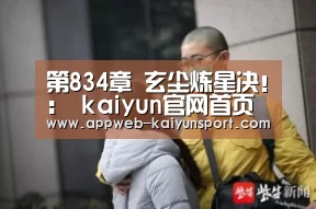 第834章 玄尘炼星决!: kaiyun官网首页 (图3) 即时比分入口